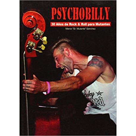 PSYCHOBILLY : 30 Años De Rock & Roll Para Mutantes - Marco "Sr Mutante" Sanchez- Libro