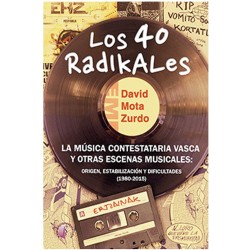 LOS 40 RADIKALES: La Música Contestataria Vasca y Otras Escenas Musicales (1980-2015) - David Mota Zurdo - Libro